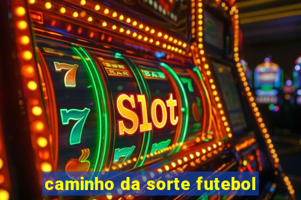 caminho da sorte futebol